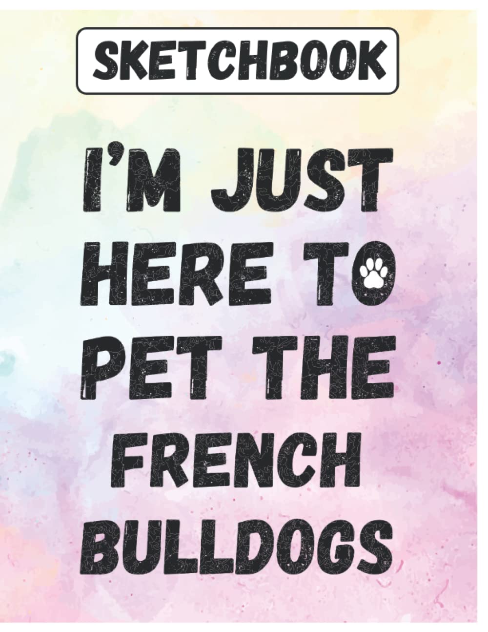 Sketchbook: I'm Just Here To Pet The French Bulldogs Large Blank Sketch book Journal for Drawing, Writing, Sketching, Wide Papers, Cute Gift Idea For... Dad, Parent, Owners, lovers Who love Dogs baixar livro de graça