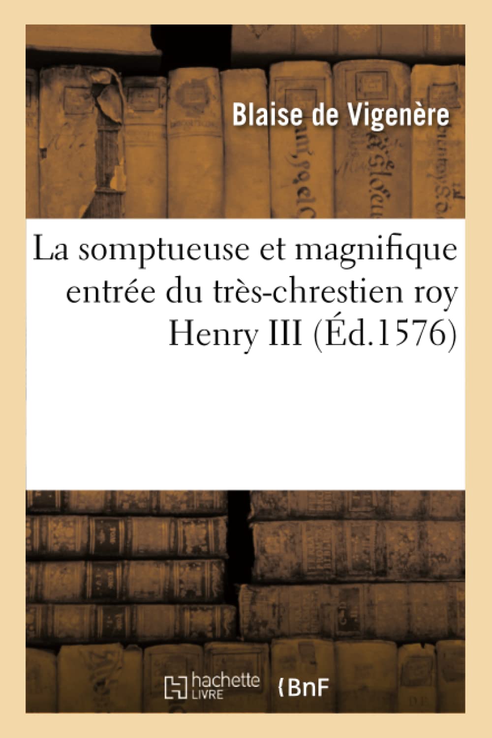 La Somptueuse Et Magnifique Entrée Du Très-Chrestien Roy Henry III (Éd.1576)