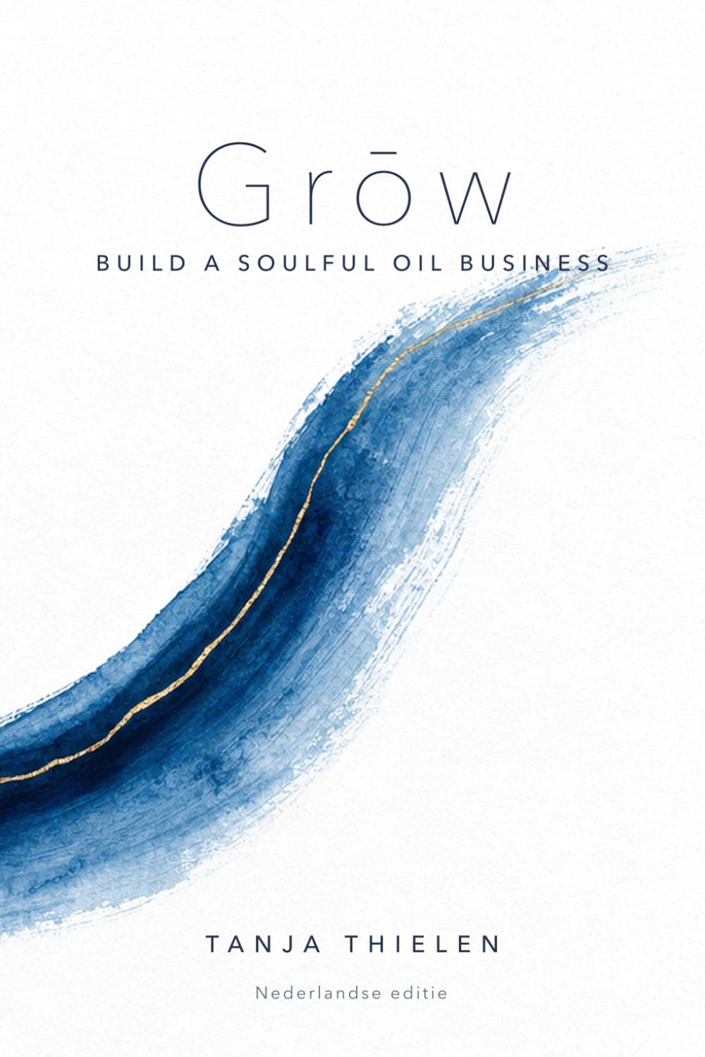 ler totalmente Grōw: Build a Soulful Oil Business (Nederlandse editie) (Dutch Edition)
