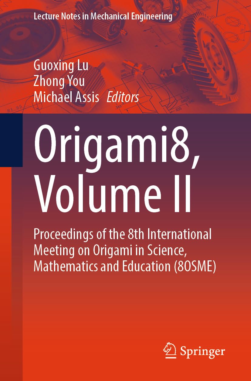 Origami8, Volume II: Proceedings of the 8th International Meeting on Origami in Science, Mathematics and Education (8OSME) (Lecture Notes in Mechanical Engineering) (English Edition)