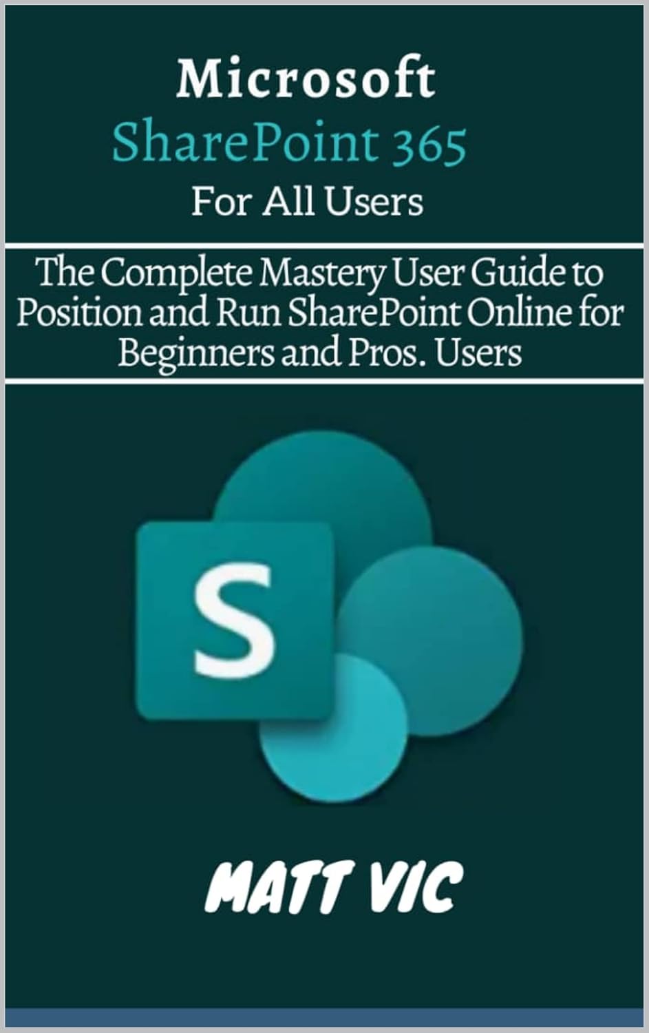 Microsoft SharePoint 365 For All Users: The Complete Mastery User Guide to Position and Run SharePoint Online for Beginners and Pros. Users (English Edition) baixar livro de graça
