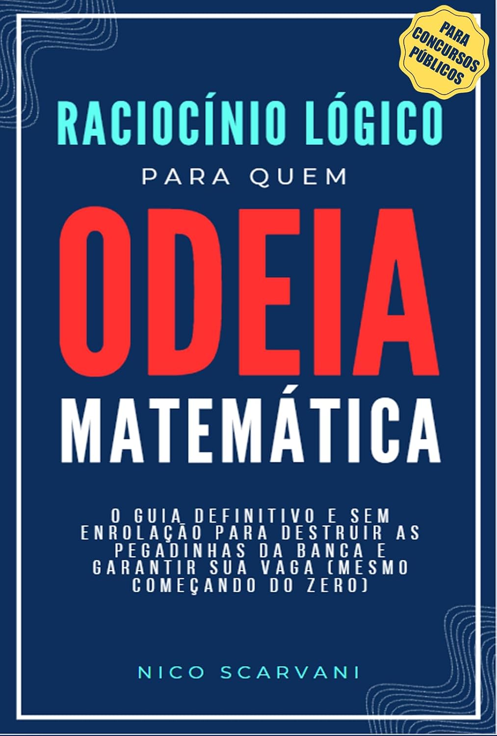 Raciocínio Lógico para Quem Odeia Matemática: O Guia Definitivo e Sem Enrolação para Destruir as Pegadinhas da Banca e Garantir Sua Vaga (Mesmo Começando do Zero). baixar o livro de graça