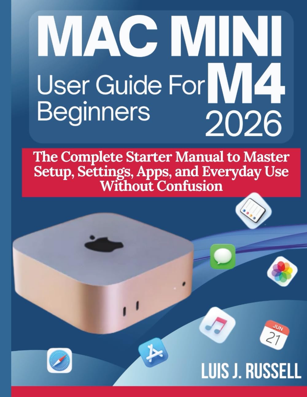 MAC MINI M4 USER GUIDE FOR BEGINNERS 2026: The Complete Starter Manual to Master Setup, Settings, Apps, and Everyday Use Without Confusion baixar o livro de graça