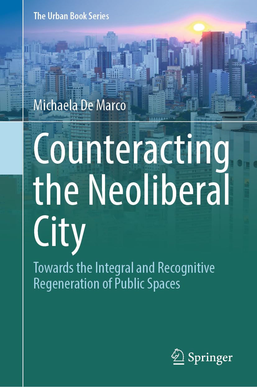 ler totalmente Counteracting the Neoliberal City: Towards the Integral and Recognitive Regeneration of Public Spaces (The Urban Book Series) (English Edition)