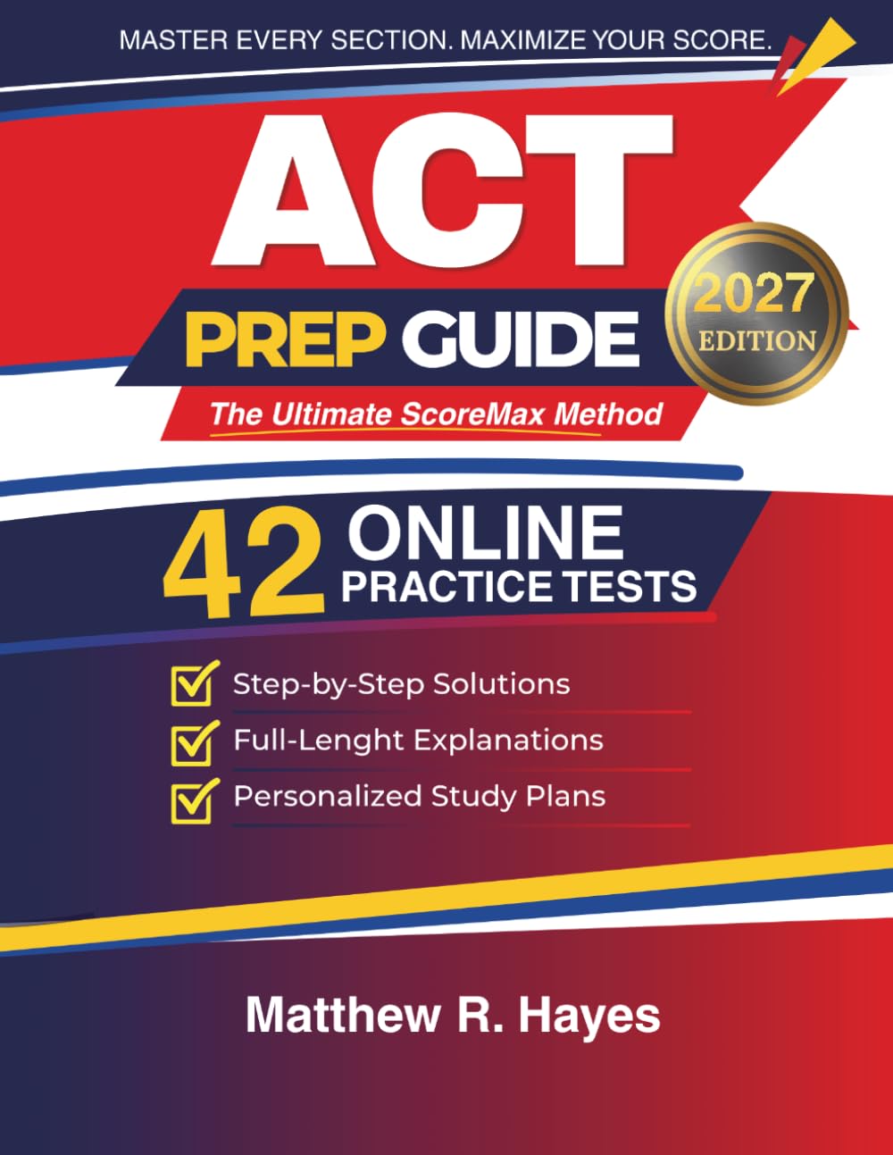 ACT Prep Guide: The Ultimate ScoreMax Method: Step-by-Step Solutions & Explanations to Master Every Section, Improve Timing, and Maximize Your Score with Full-Length Practice Tests