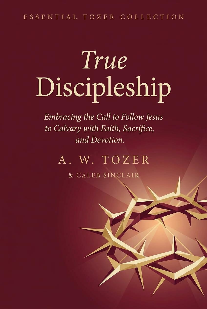 capítulo por capítulo baixar True Discipleship: Embracing the Call to Follow Jesus to Calvary with Faith, Sacrifice, and Devotion (Grapevine Edition) (The Essential A. W. Tozer: Teachings... on Christian Life Book 3) (English Edition)