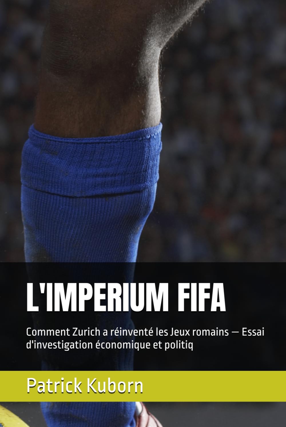 ler totalmente L'IMPERIUM FIFA: Comment Zurich a réinventé les Jeux romains — Essai d'investigation économique et politiq (French Edition)