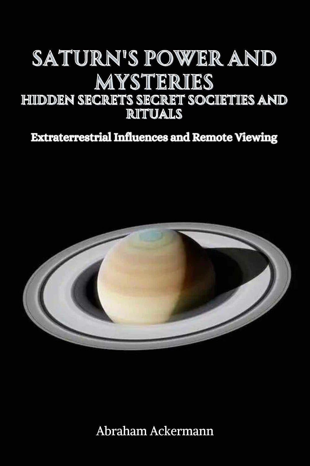 Saturns Power and Mysteries Hidden Secrets Secret Societys and Rituals: Extraterrestrial Influences and Remote Viewing (German Edition) baixar o livro de graça