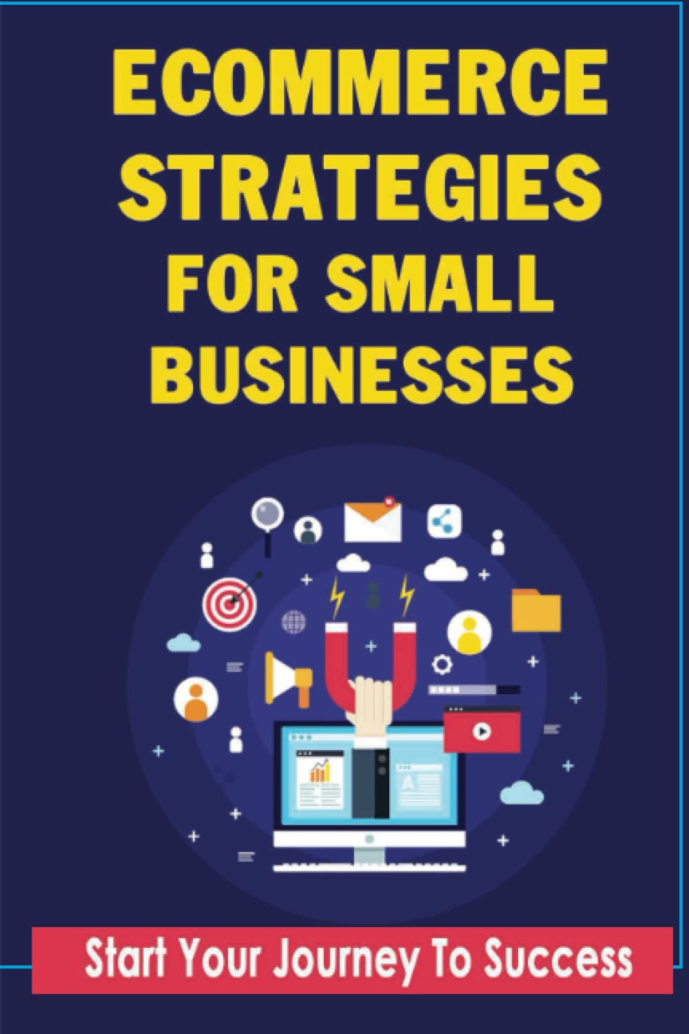 Ecommerce Strategies For Small Businesses: Start Your Journey To Success baixar o livro de graça