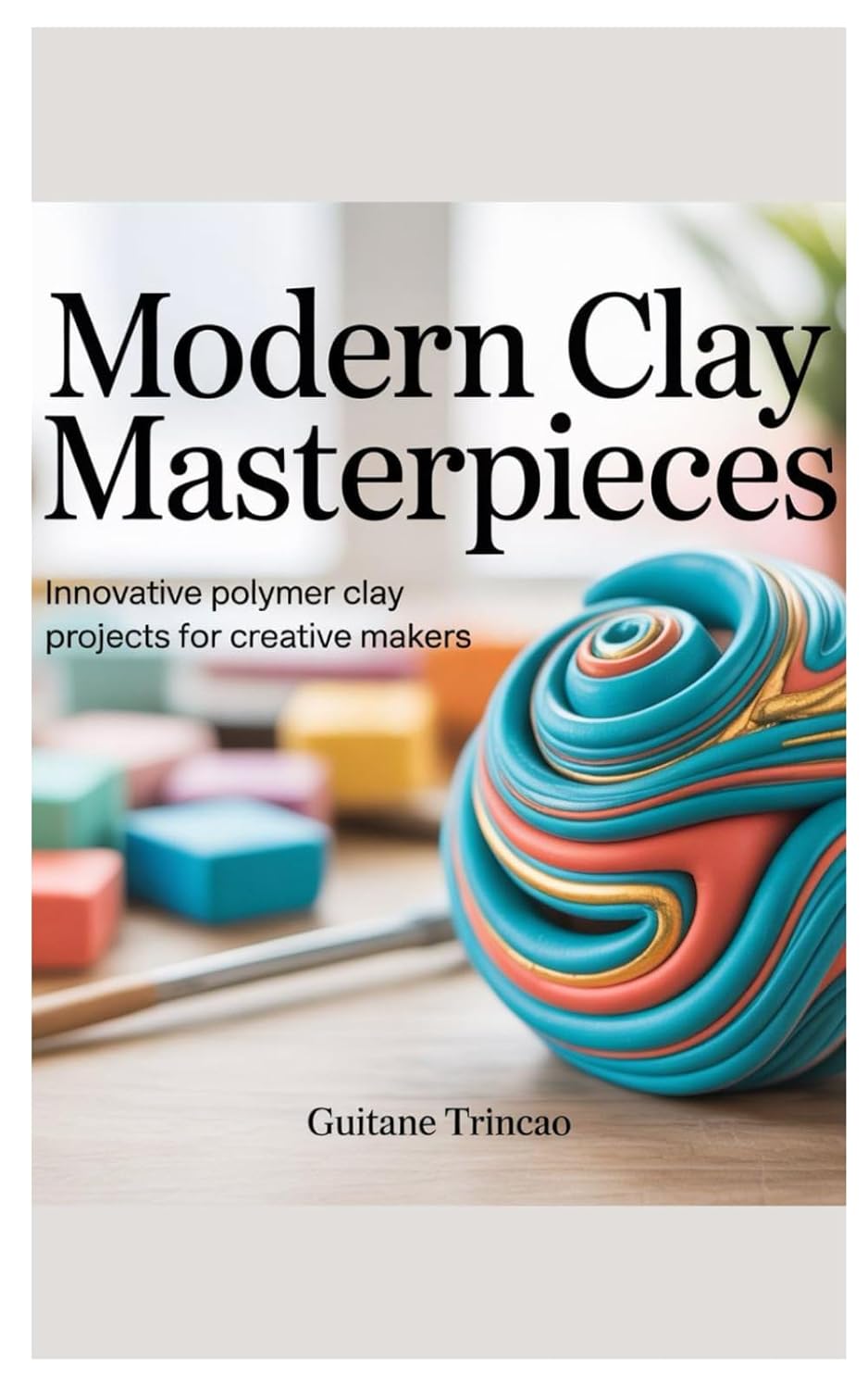 Modern Clay Masterpieces: Innovative Polymer Clay Projects for Creative Makers baixar o livro de graça