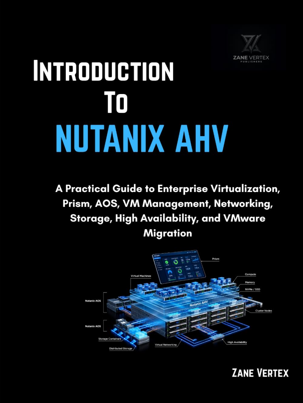 Introduction To Nutanix AHV: A Practical Guide to Enterprise Virtualization, Prism, AOS, VM Management, Networking, Storage, High Availability, and VMware Migration baixar o livro de graça