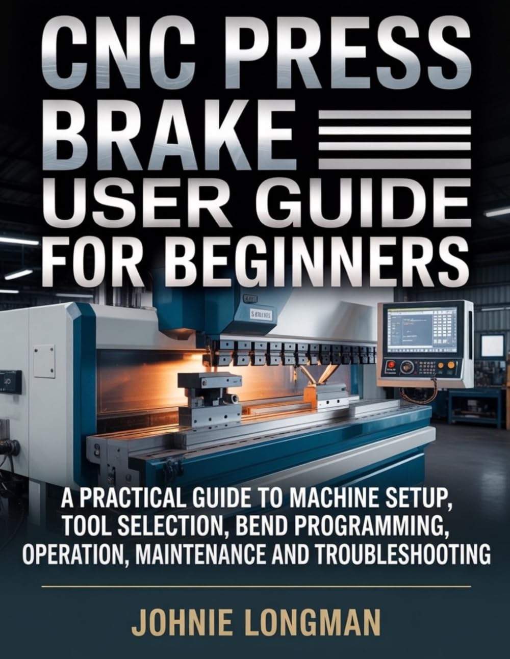 ler totalmente CNC Press Brake User Guide for Beginners: A Practical Guide to Machine Setup, Tool Selection, Bend Programming, Operation, Maintenance and Troubleshooting