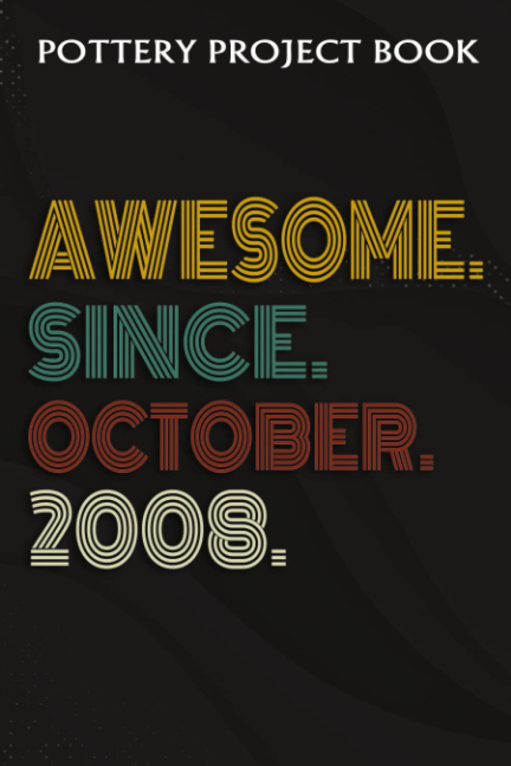 Pottery Project Book:Awesome Since October 2008 14 Years Old 14th Birthday Gift: Gifts for Sister:Pottery Project Journal Containing 100 Project... Log Book, Pottery Notebook,Birthday Gift baixar o livro de graça