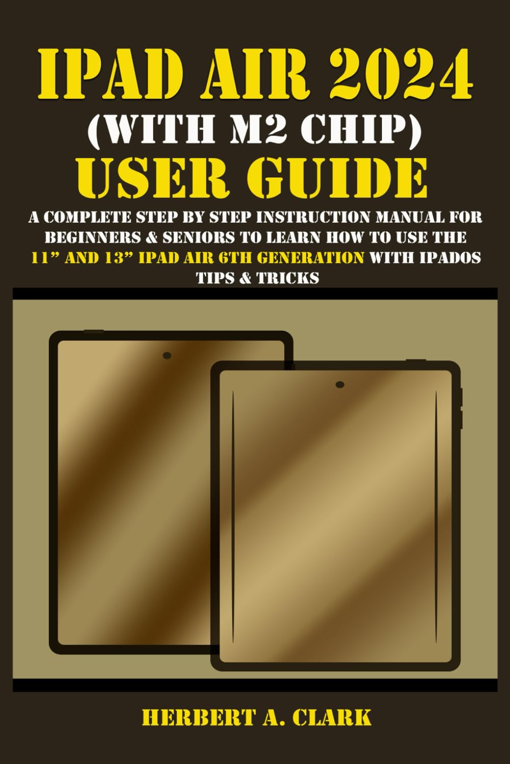 IPAD AIR 2024 (WITH M2 CHIP) USER GUIDE: A Complete Step By Step Instruction Manual for Beginners & Seniors to Learn How to Use the 11” and 13” iPad... Tips & Tricks (Apple Device Manuals by Clark) baixar o livro de graça
