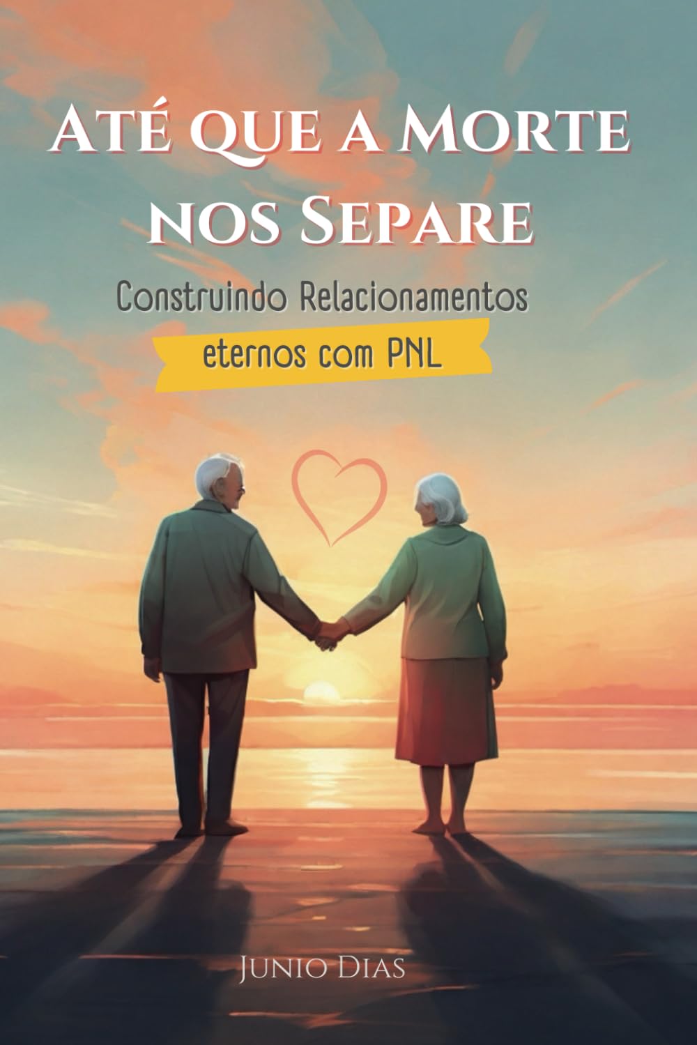 Até Que a Morte Nos Separe: Construindo Relacionamentos Eternos Com PNL (Portuguese Edition) baixar livro de graça