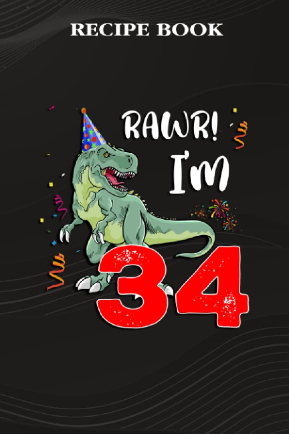 capítulo por capítulo baixar Recipe Book:Kids Rawr I'm 34 34th Birthday Dinosaur Gift: Gifts for Girls: A Beautiful & Modern Keepsake Recipe Notebook & Organizer to Write in Your... Blank Recipe Book & Cookbook,Birthday Gifts