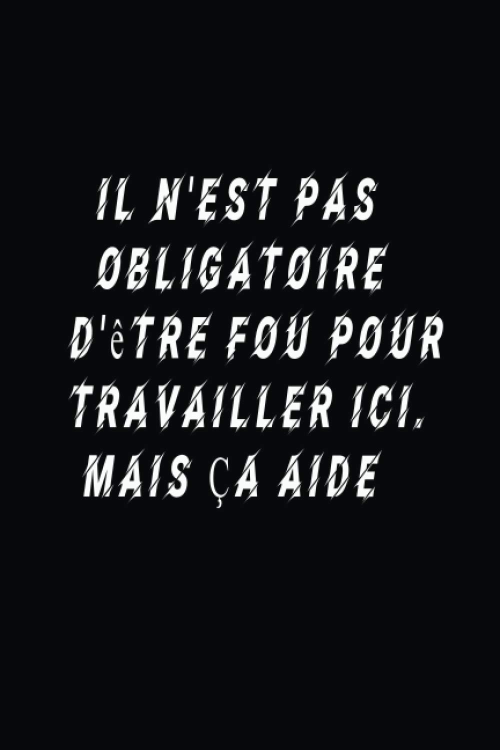 Il N'est Pas Obligatoire D'être Fou Pour Travailler Ici. Mais Ça Aide: Cadeau drôle pour les collègues, le patron ou la famille (cahier) (French Edition) baixar livro de graça