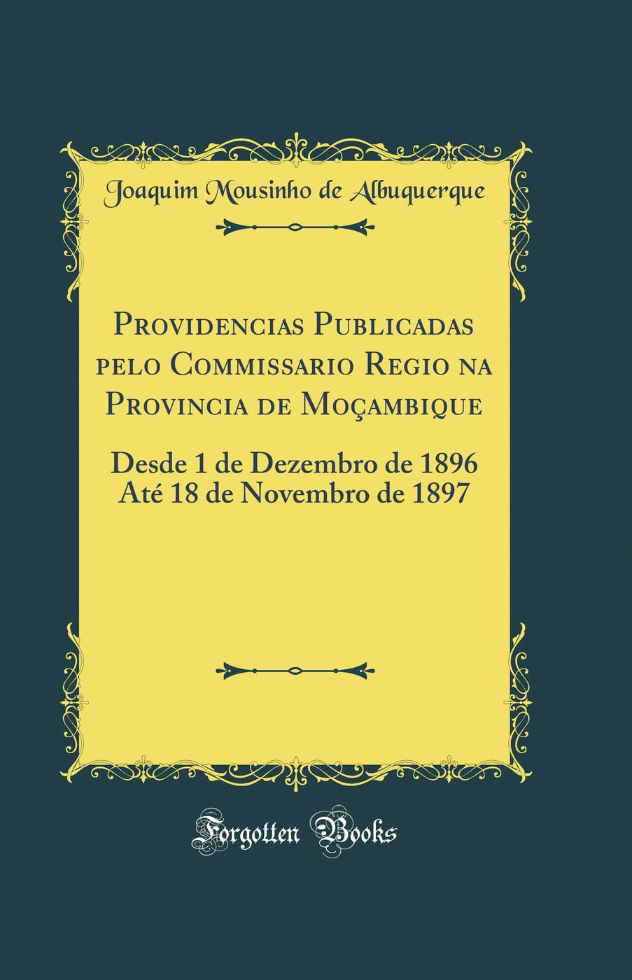 Providencias Publicadas pelo Commissario Regio na Provincia de Moçambique: Desde 1 de Dezembro de 1896 Até 18 de Novembro de 1897 (Classic Reprint) baixar o livro de graça