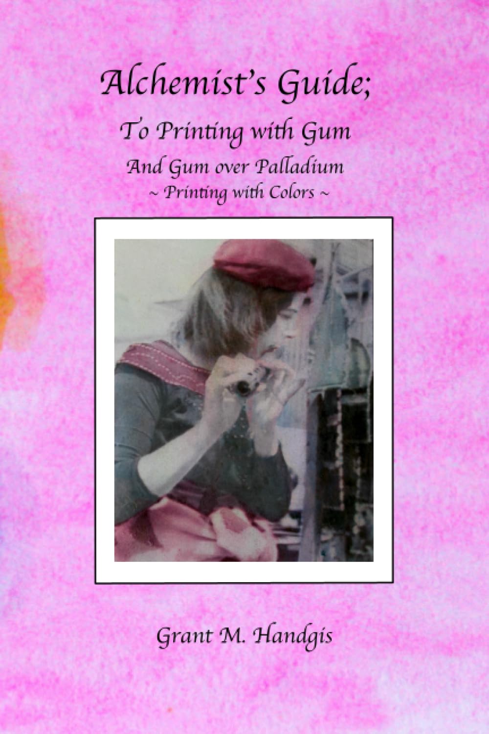 ler totalmente Alchemist's Guide; to Printing with Gum: With Gum over Palladium Printing
