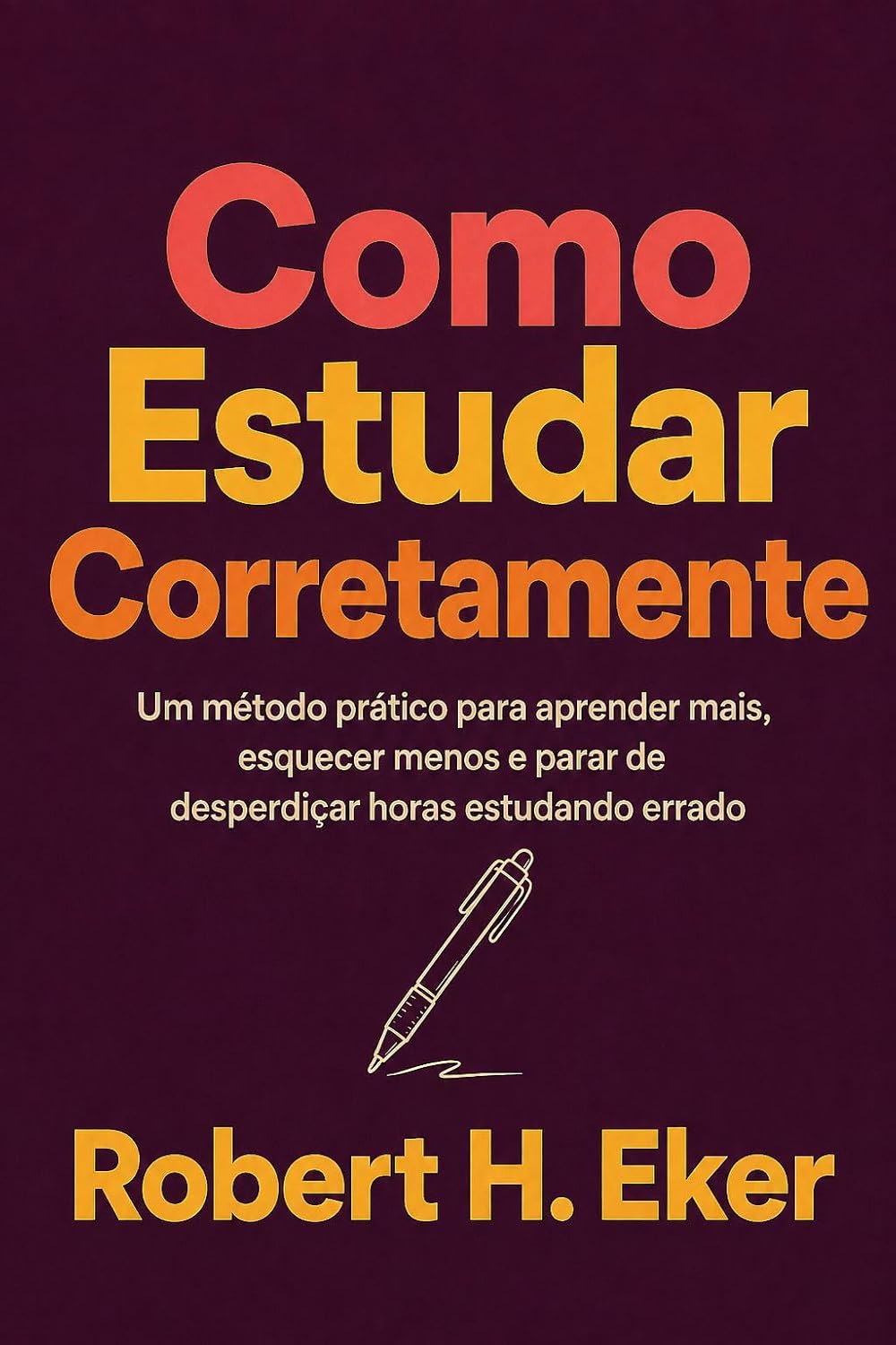 COMO ESTUDAR CORRETAMENTE: Um método prático para aprender mais, esquecer menos e parar de desperdiçar horas estudando errado baixar o livro de graça