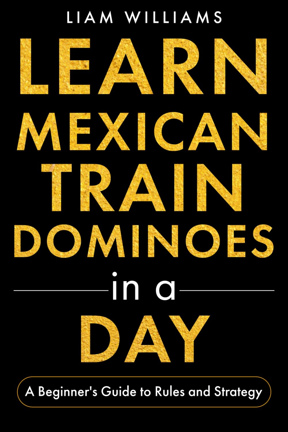 ler totalmente Learn Mexican Train Dominoes in a Day: A Beginner's Guide to Rules and Strategy (Learn to Play Games in a Day)