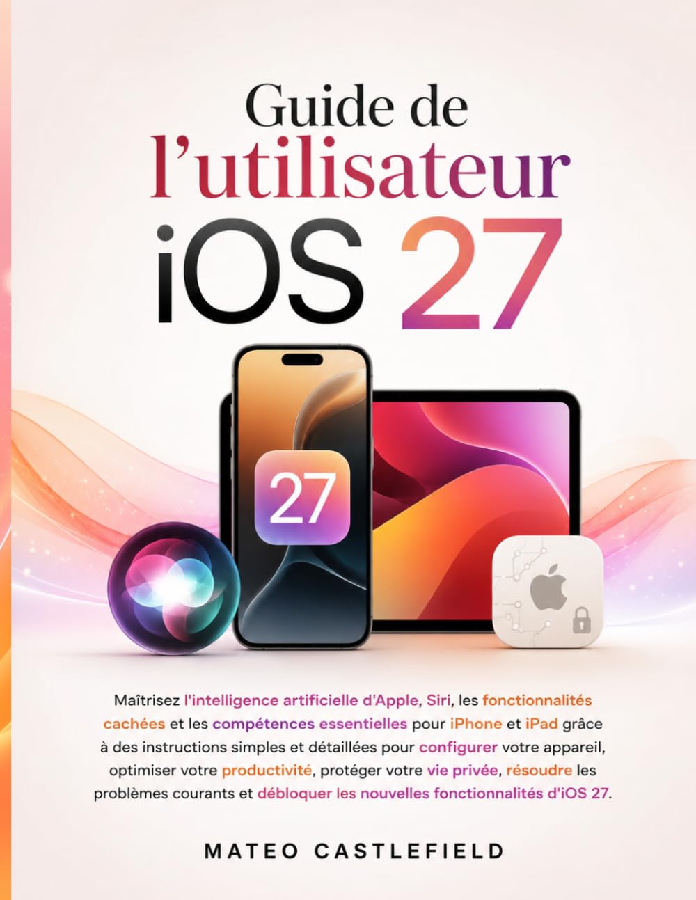 ler totalmente Guide de l'utilisateur iOS 27: Maîtrisez l'intelligence artificielle d'Apple, Siri, les fonctionnalités cachées et les compétences essentielles pour... votre appareil, optimiser (French Edition)
