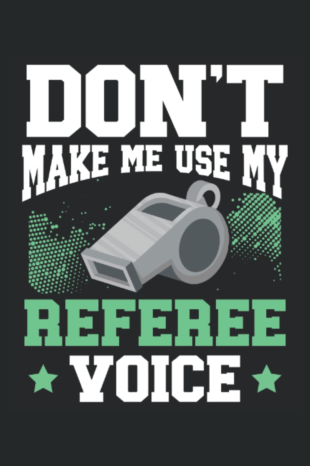ler totalmente Don't Make Me Use My Referee Voice Journal Notebook: Referee Notebook, Referee Appreciation Gift. Referee Journal. Notebook 6x9 inches 120 pages.