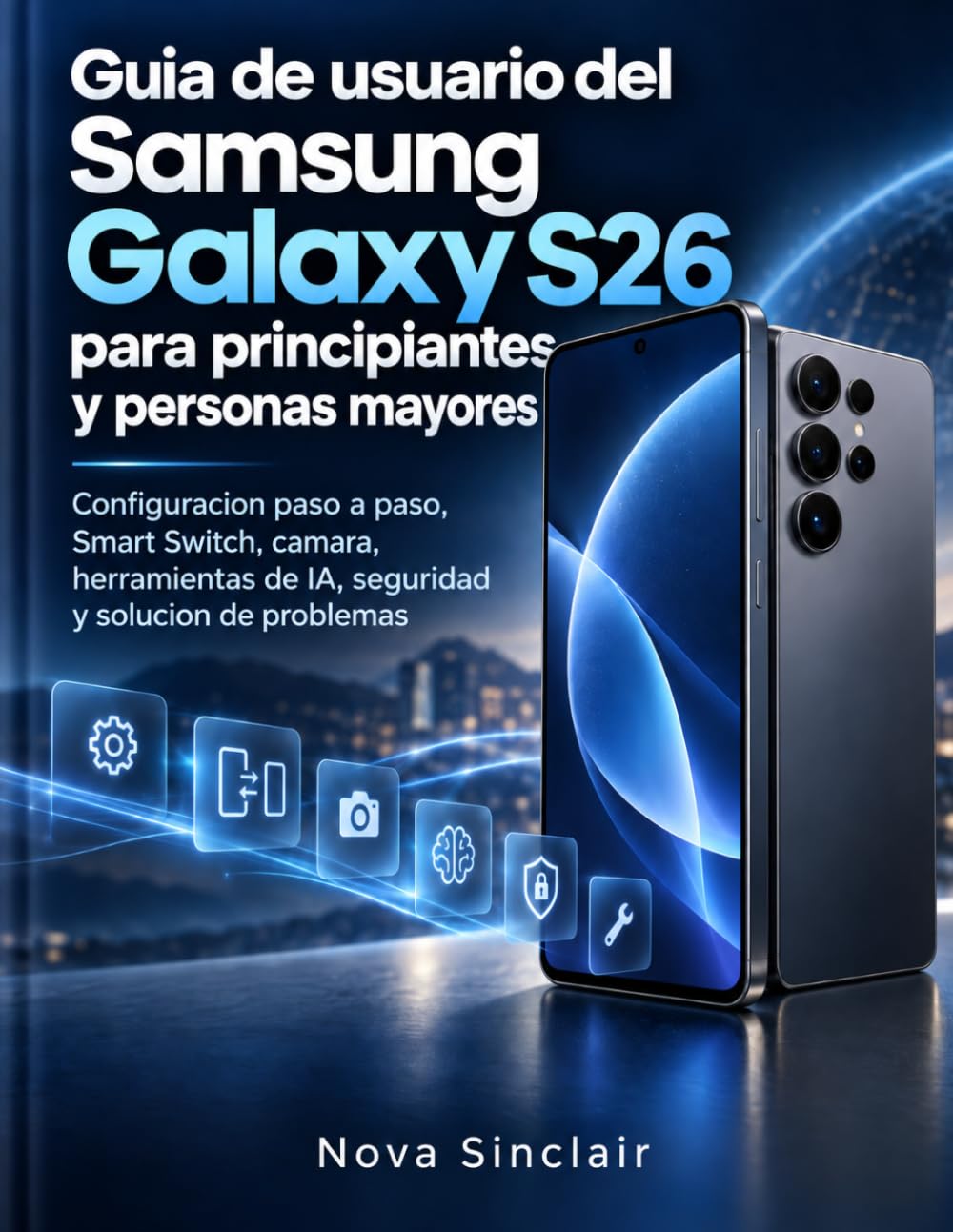 Guia de usuario del Samsung Galaxy S26 para principiantes y personas mayores: Configuracion paso a paso, Smart Switch, camara, herramientas de IA, seguridad y solucion de problemas (Spanish Edition) baixar o livro de graça
