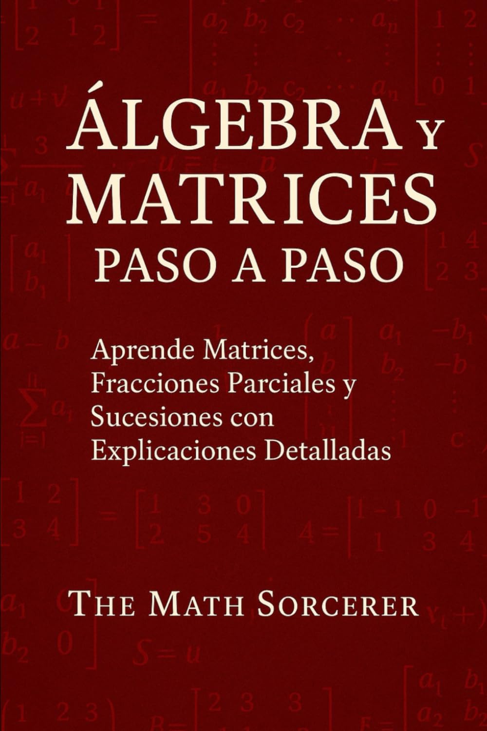 capítulo por capítulo baixar Álgebra y Matrices Paso a Paso: Aprende Matrices, Fracciones Parciales y Sucesiones con Explicaciones Detalladas (Spanish Edition)