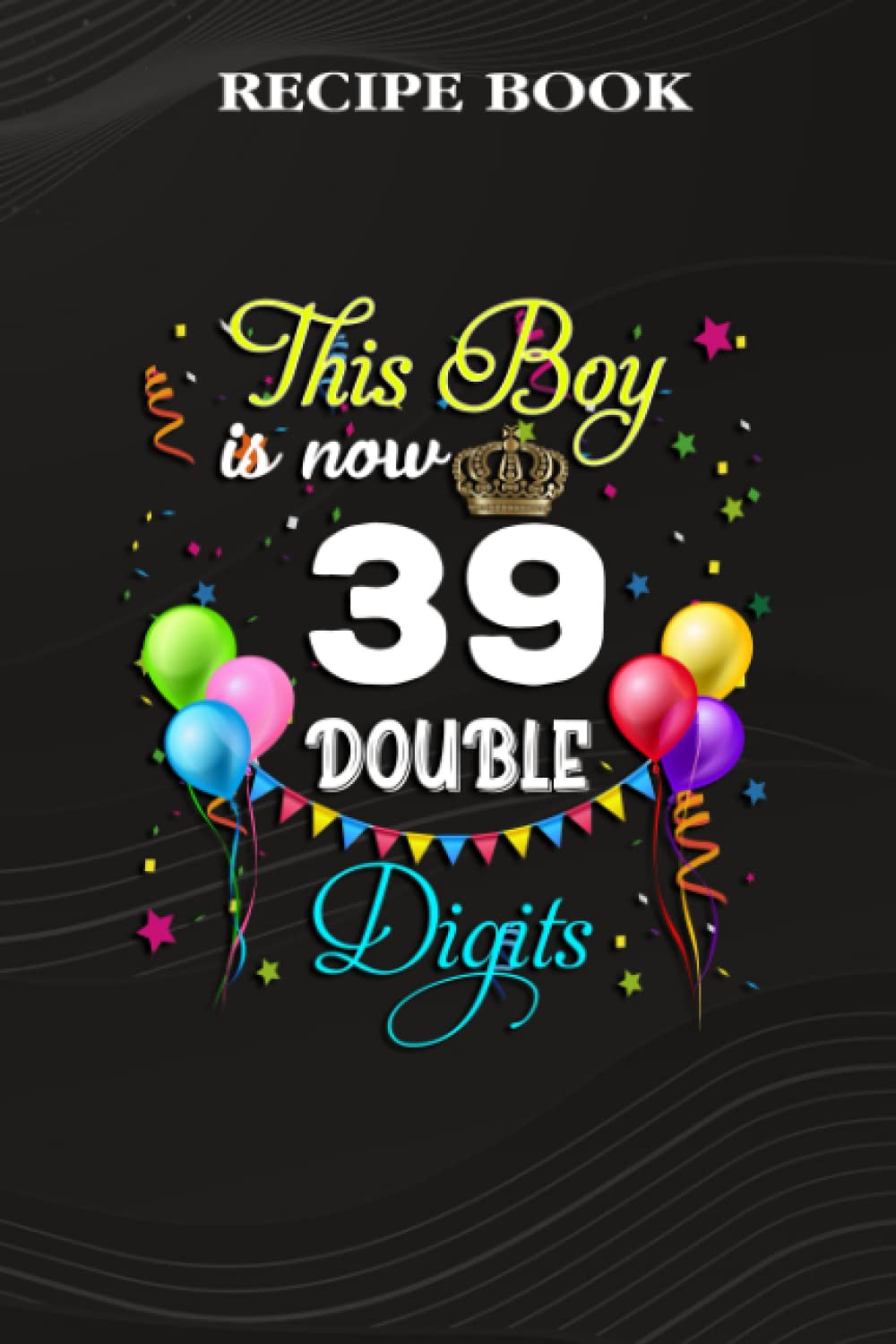 capítulo por capítulo baixar Recipe Book:This Boy is Now Double Digits, Birthday Boy 39 Years Old: Gifts for Girls: A Beautiful & Modern Keepsake Recipe Notebook & Organizer to... Blank Recipe Book & Cookbook,Birthday Gifts