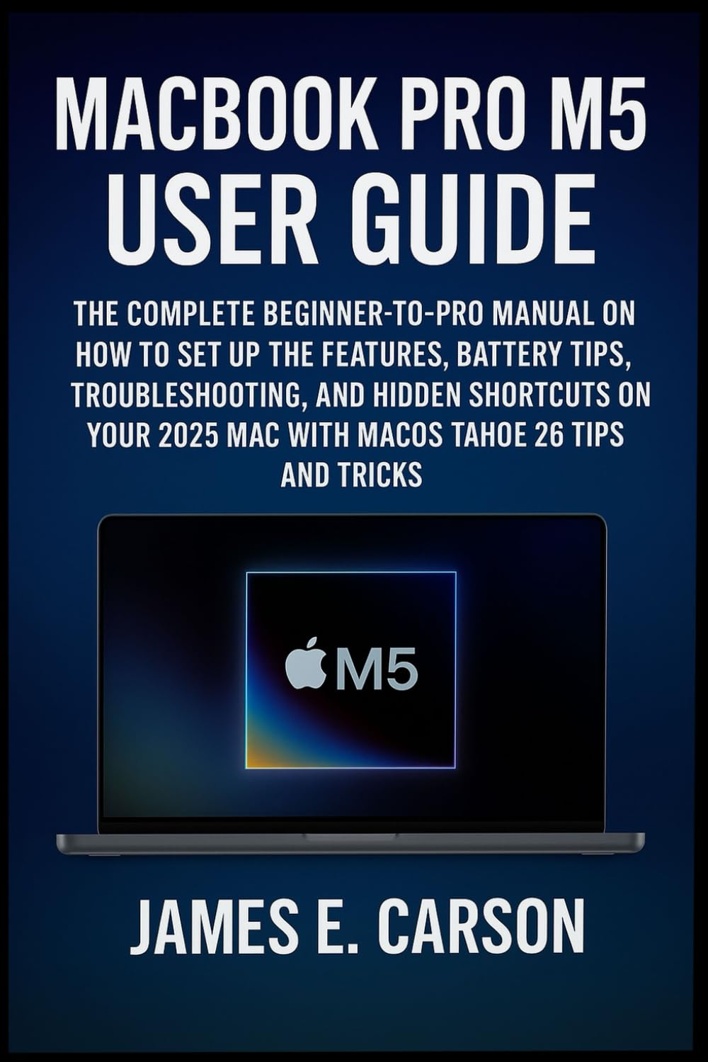 capítulo por capítulo baixar MACBOOK PRO M5 USER GUIDE: The Complete Beginner-To-Pro Manual On How To Set Up The Features, Battery Tips, Troubleshooting, And Hidden Shortcuts Of Your 2025 Mac With Macos Tahoe 26 Tips And Tricks