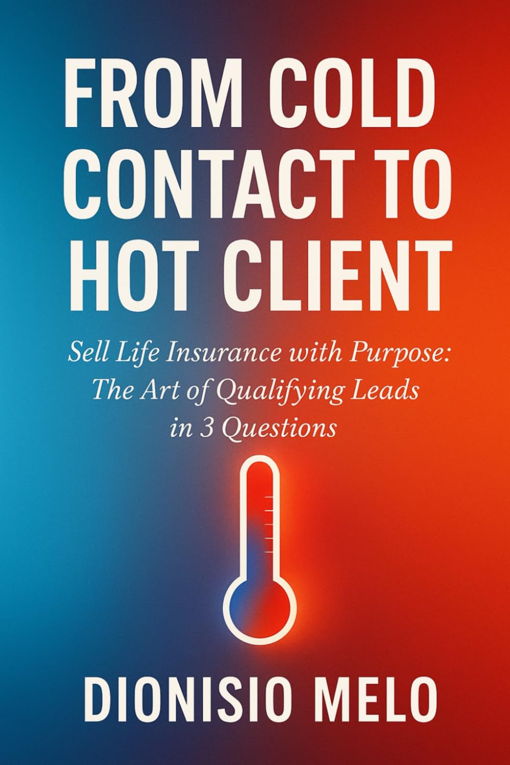 From Cold Contact to Hot Client – The Art of Qualifying Leads in 3 Questions baixar o livro de graça