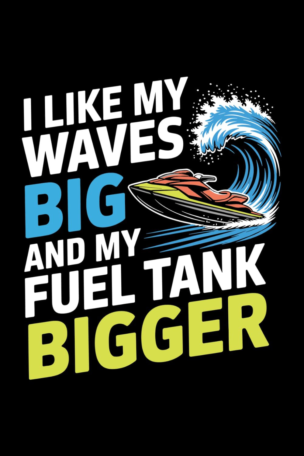 ler totalmente I LIKE MY WAVES BIG AND MY FUEL TANK BIGGER: A Jetskiing Adventure Journal for Long Rides, Rough Water & Endurance