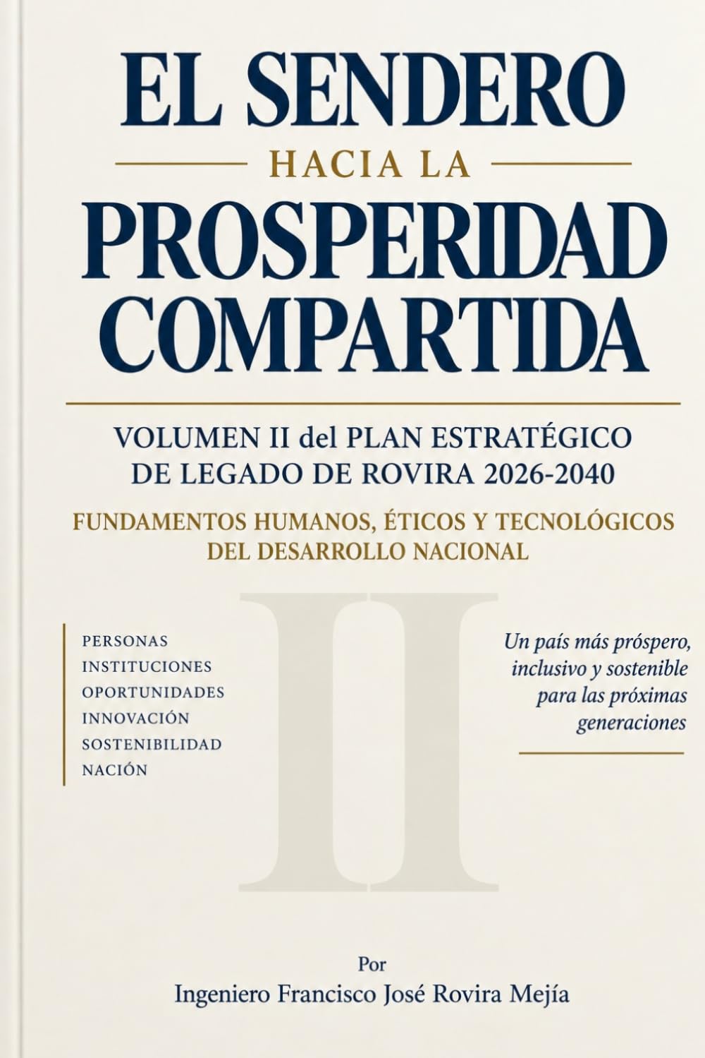 EL SENDERO HACIA LA PROSPERIDAD COMPARTIDA VOLUMEN II del PLAN ESTRATÉGICO DE LEGADO DE ROVIRA 2026–2040: Fundamentos humanos, éticos y tecnológicos del desarrollo nacional (Spanish Edition) baixar o livro de graça