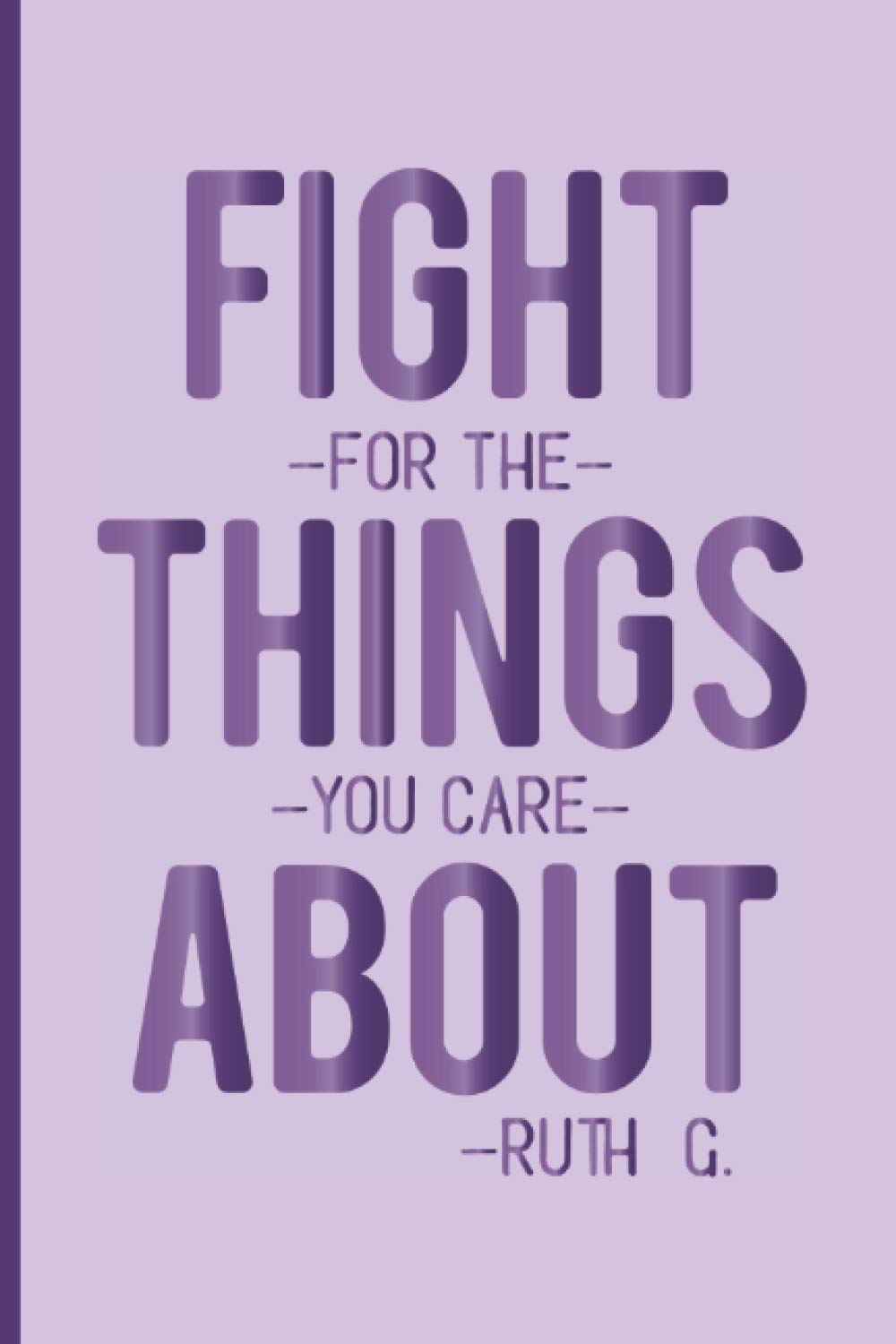 ler totalmente Fight For The Things You Care About: Ruth Bader Ginsburg Journal With College Ruled Paper, Sized 6 x 9 Inches and 100 Pages
