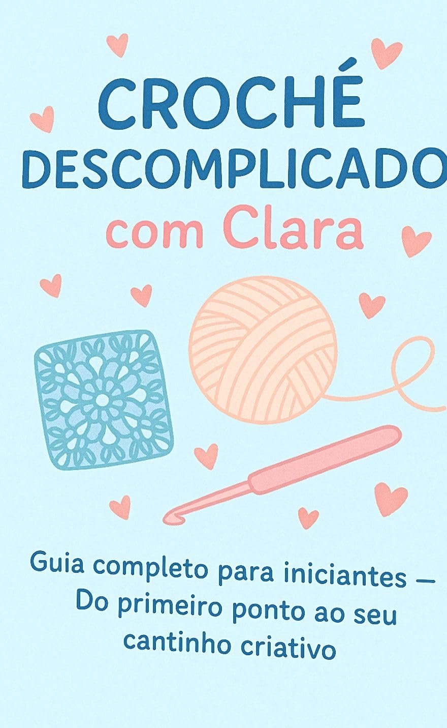 Crochê Descomplicado com Clara: Guia completo para iniciantes – Do primeiro ponto ao seu cantinho criativo baixar o livro de graça