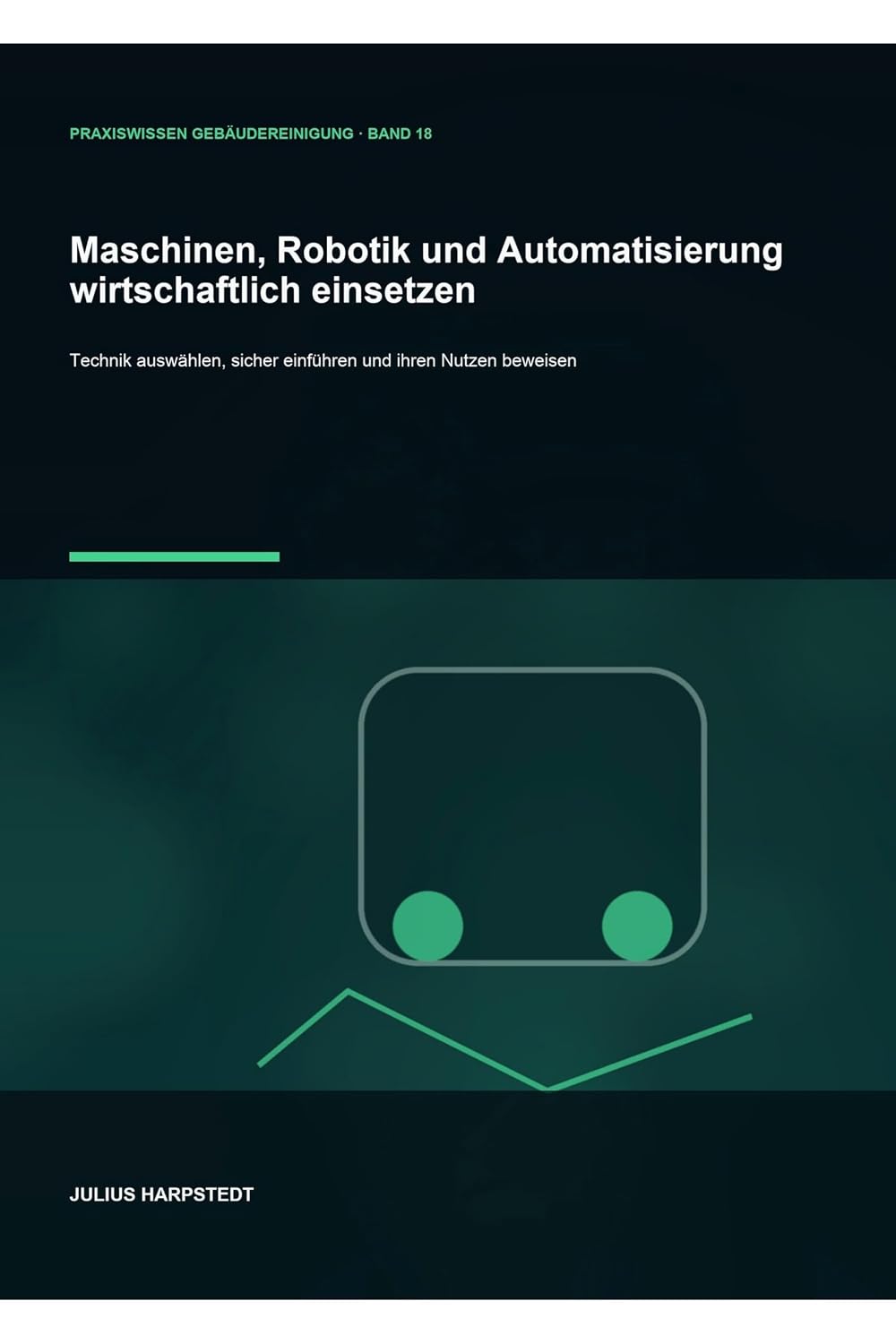 Maschinen, Robotik und Automatisierung wirtschaftlich einsetzen: Technik auswählen, sicher einführen und ihren Nutzen beweisen (German Edition)