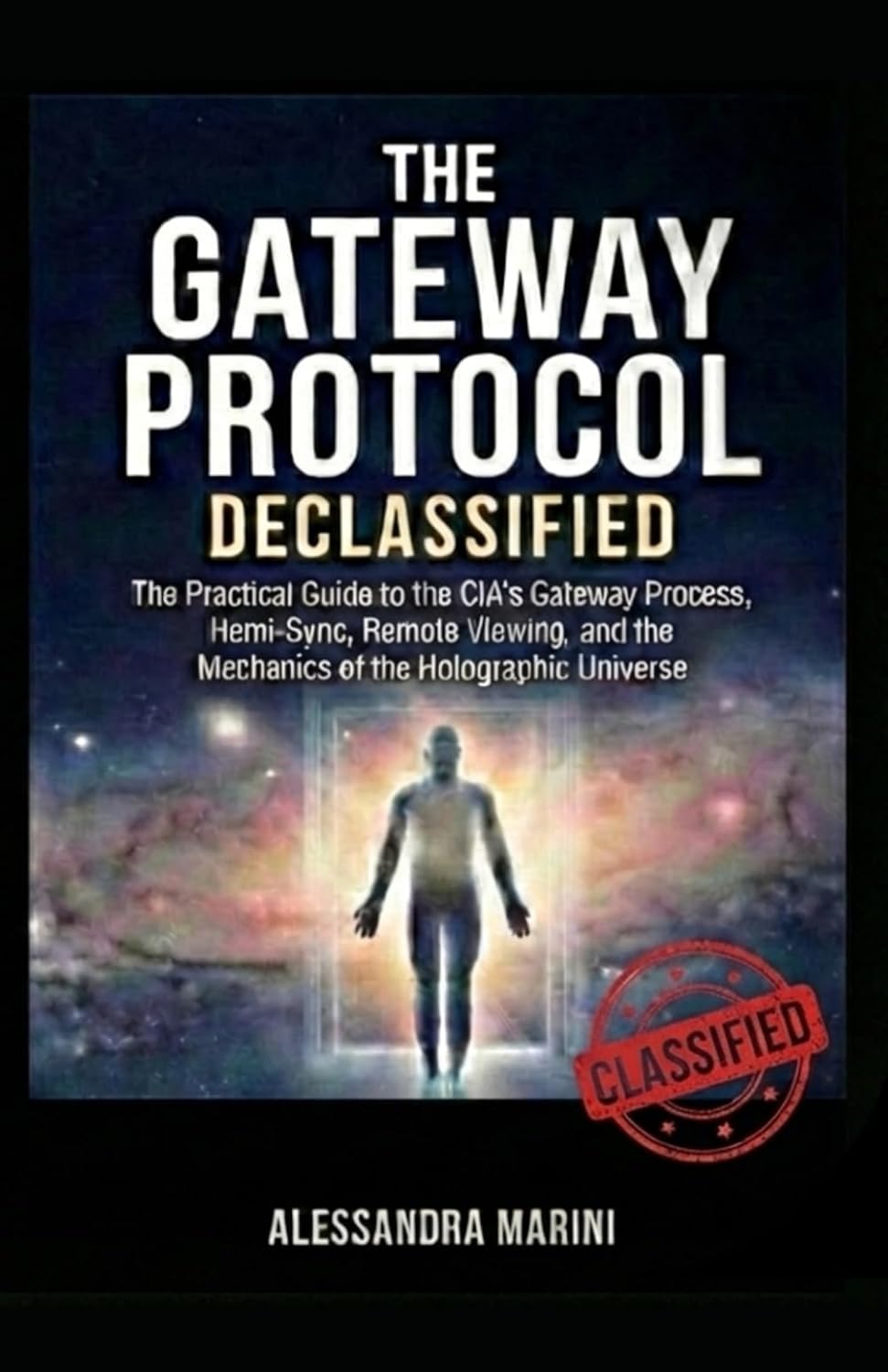 The Gateway Protocol Declassified: The Practical Guide to the CIA's Gateway Process, Hemi-Sync, Remote Viewing, and the Mechanics of the Holographic Universe