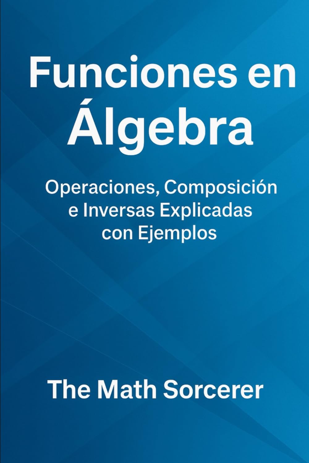 Funciones en Álgebra: Operaciones, Composición e Inversas Explicadas con Ejemplos (Spanish Edition) baixar o livro de graça