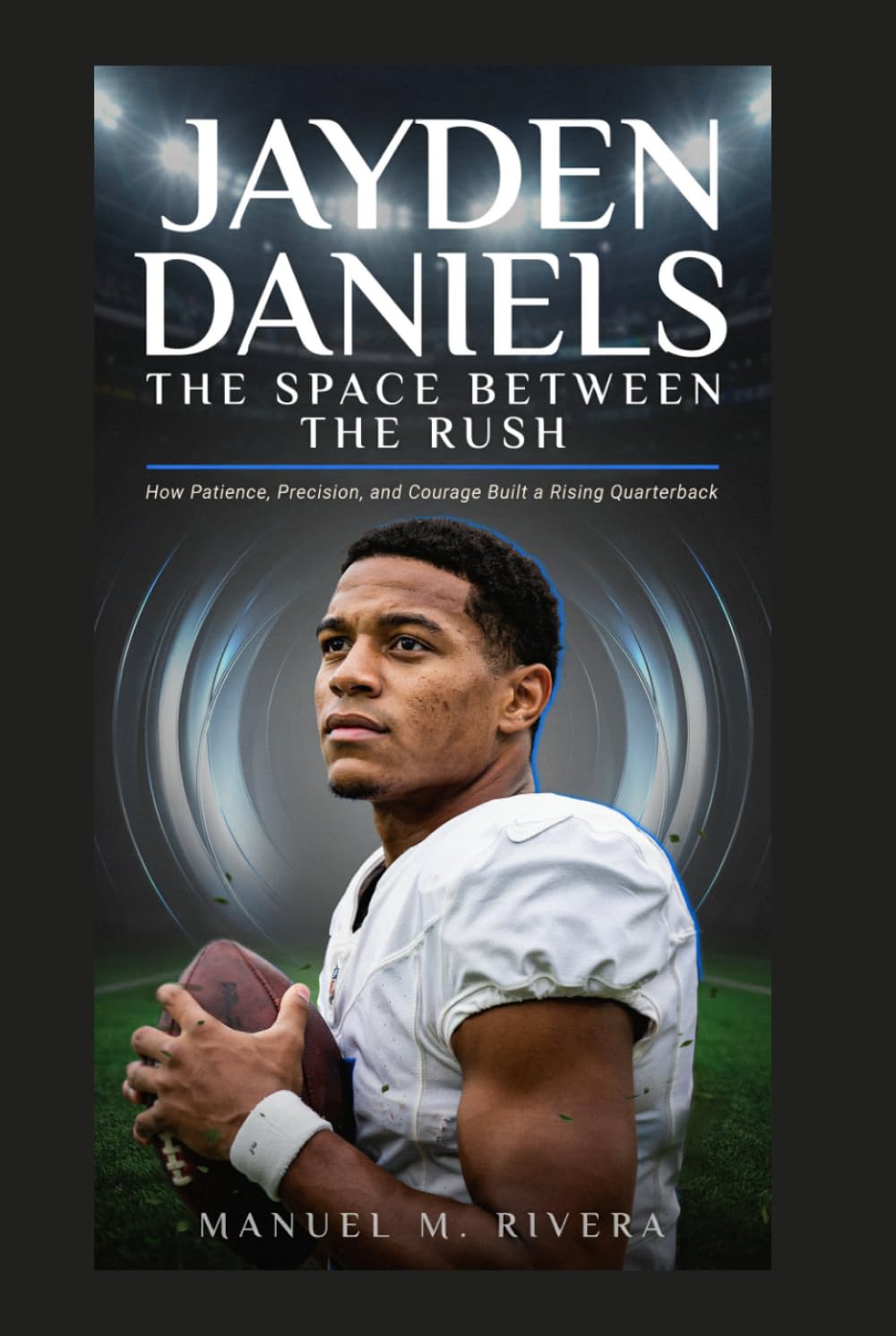Jayden Daniels: The Space Between the Rush: How Patience, Precision, and Courage Built a Rising Quarterback baixar o livro de graça