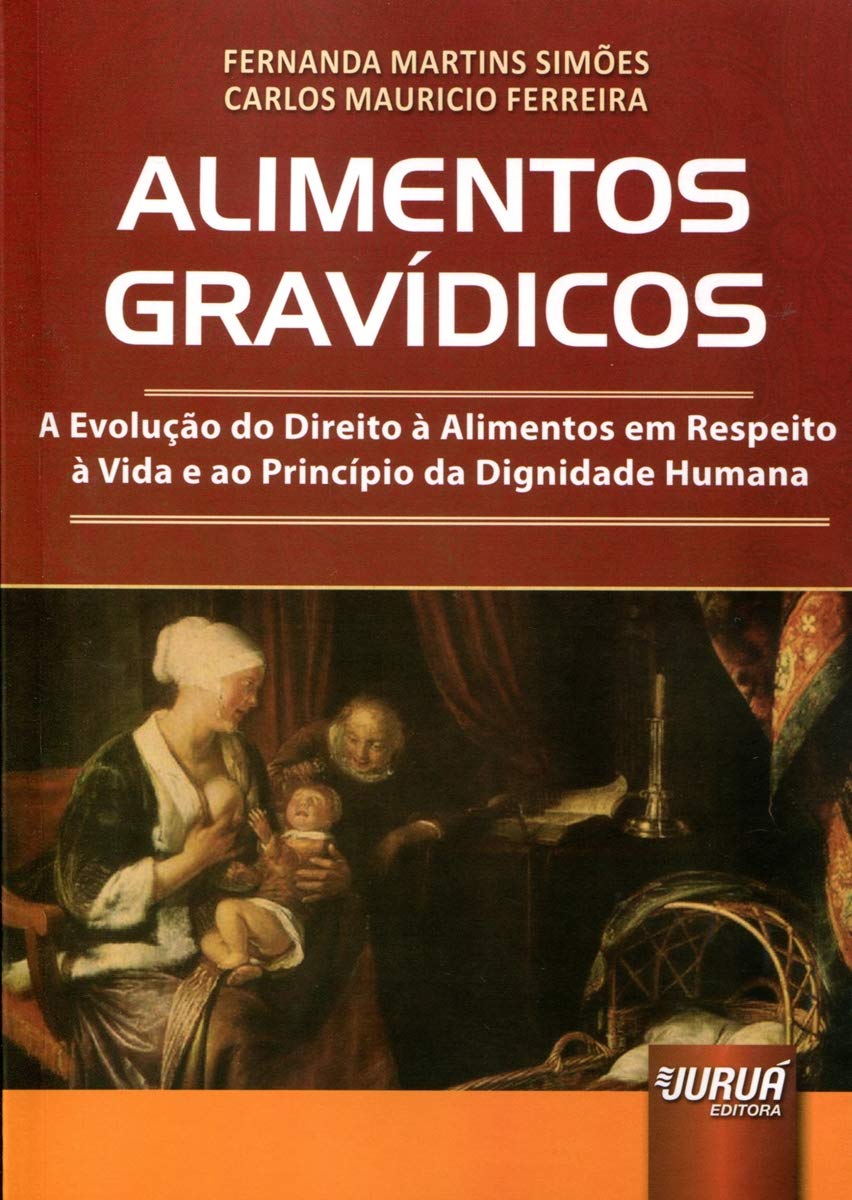 Alimentos Gravídicos: A Evolução do Direito à Alimentos em Respeito à Vida e ao Princípio da Dignidade Humana baixar livro de graça