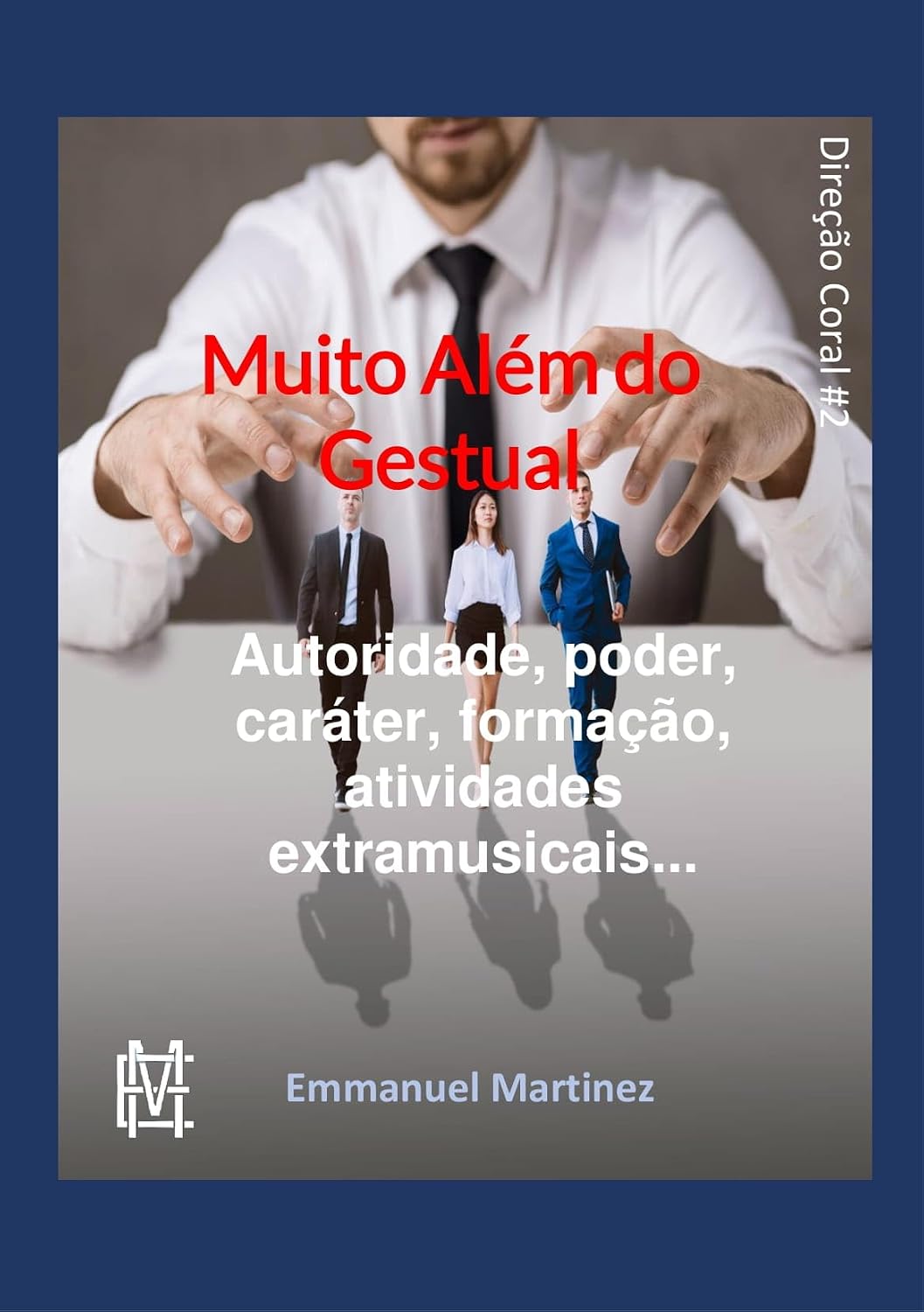 Muito além do gestual: Autoridade, poder, caráter, formação, atividades extramusicais... (Direção Coral Livro 2) baixar livro de graça