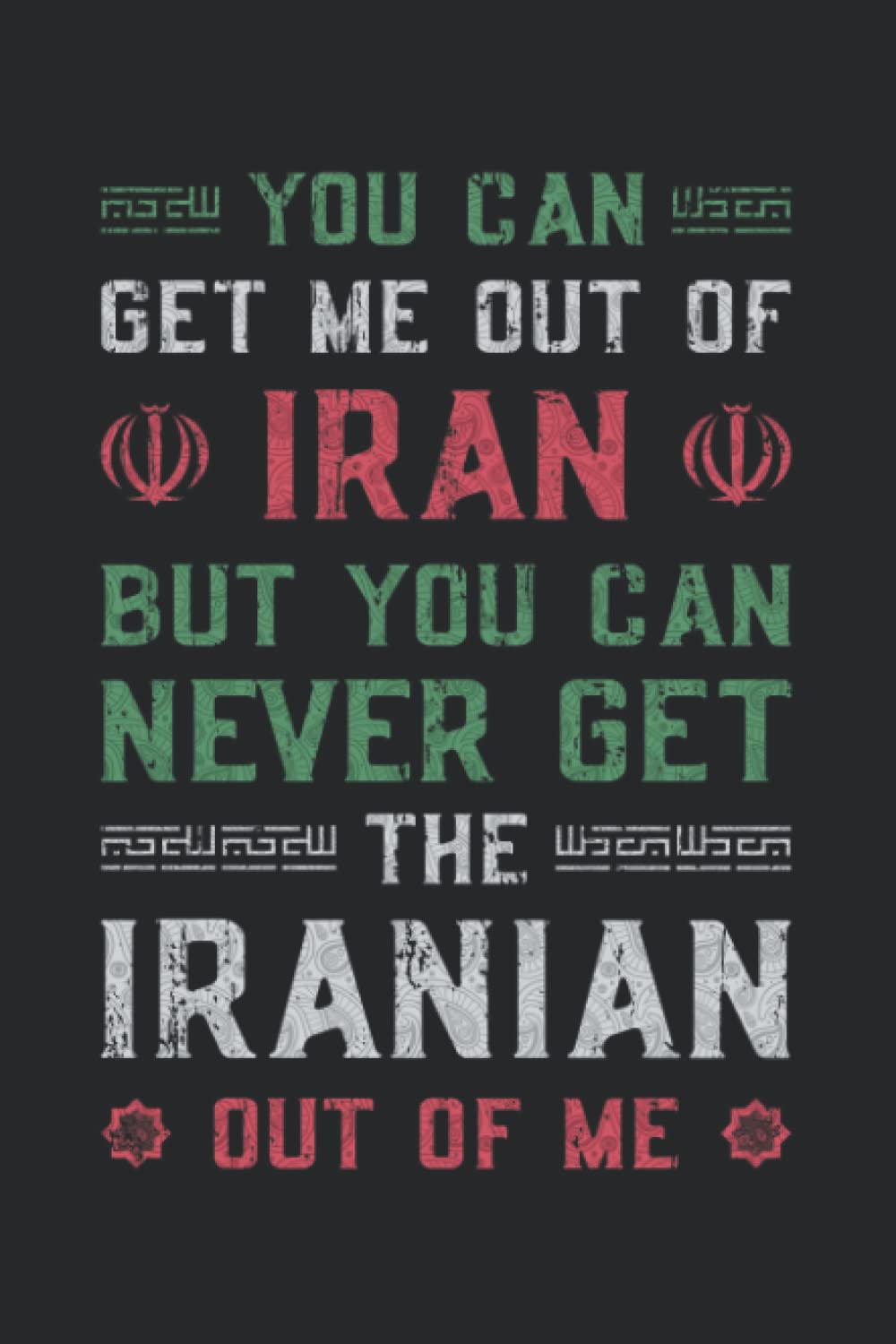 You can get me out of Iran but you can never get the Iranian out of me: Pretty Awesome & Funny lined Journal & planner With Prompts To Write In for ... Lover. Gift idea for Every Iranian Friend.
