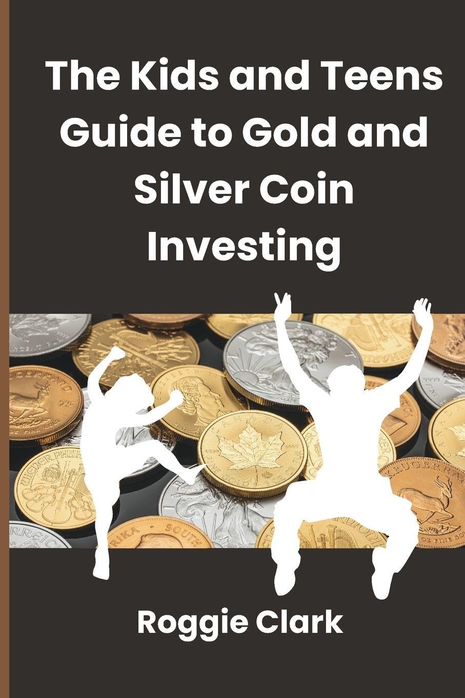 The Kids and Teens Guide to Gold and Silver Coin Investing: Your Beginner's Guide to Understanding Real Money and Collecting Coins baixar o livro de graça