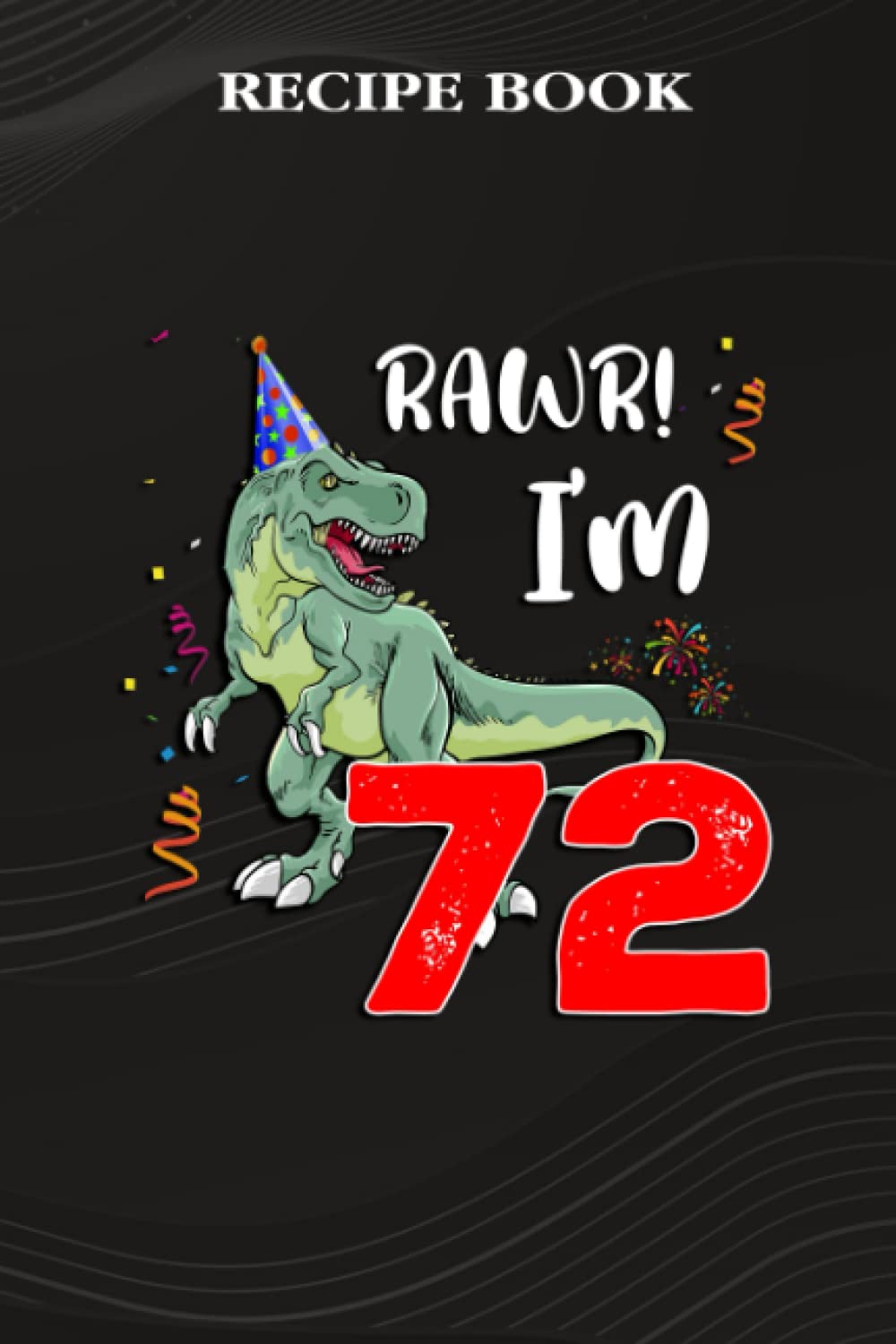 ler totalmente Recipe Book:Kids Rawr I'm 72 72nd Birthday Dinosaur Gift: Gifts for Girls: A Beautiful & Modern Keepsake Recipe Notebook & Organizer to Write in Your... Blank Recipe Book & Cookbook,Birthday Gifts