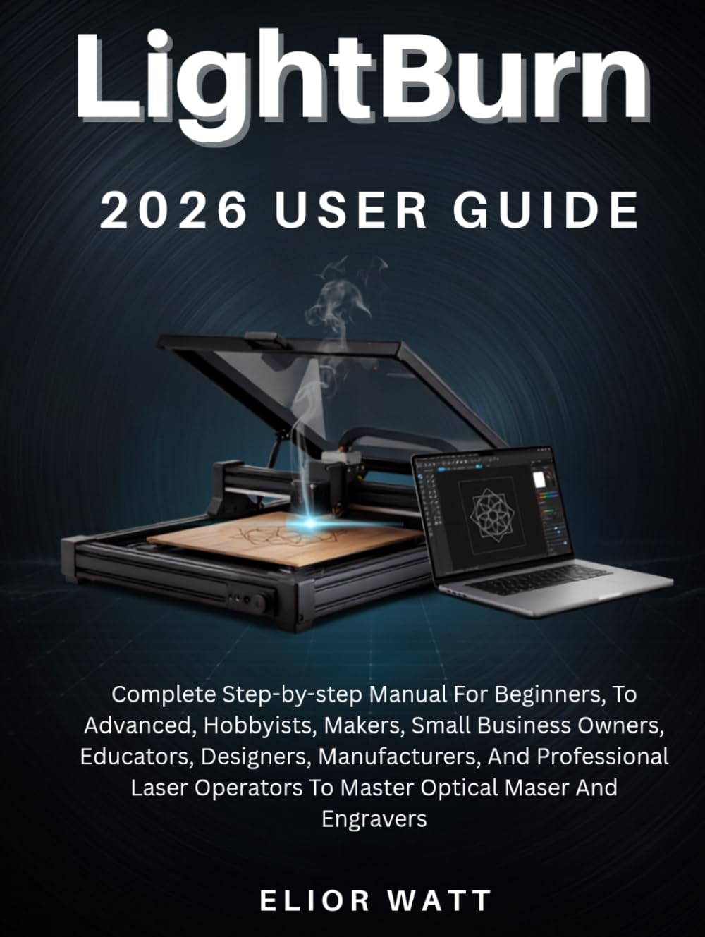 Lightburn 2026 User Guide: Complete Step-By-Step Manual For Beginners, Hobbyists, Small Business Owners, Designers, Manufacturers, And Advanced Laser Operators To Master Optical Maser And Engravers. baixar o livro de graça