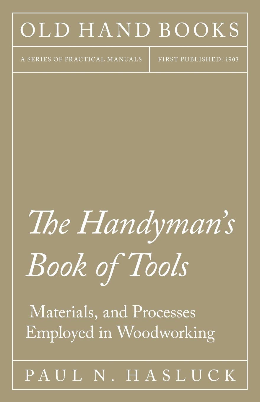 The Handyman's Book of Tools, Materials, and Processes Employed in Woodworking (English Edition) baixar o livro de graça