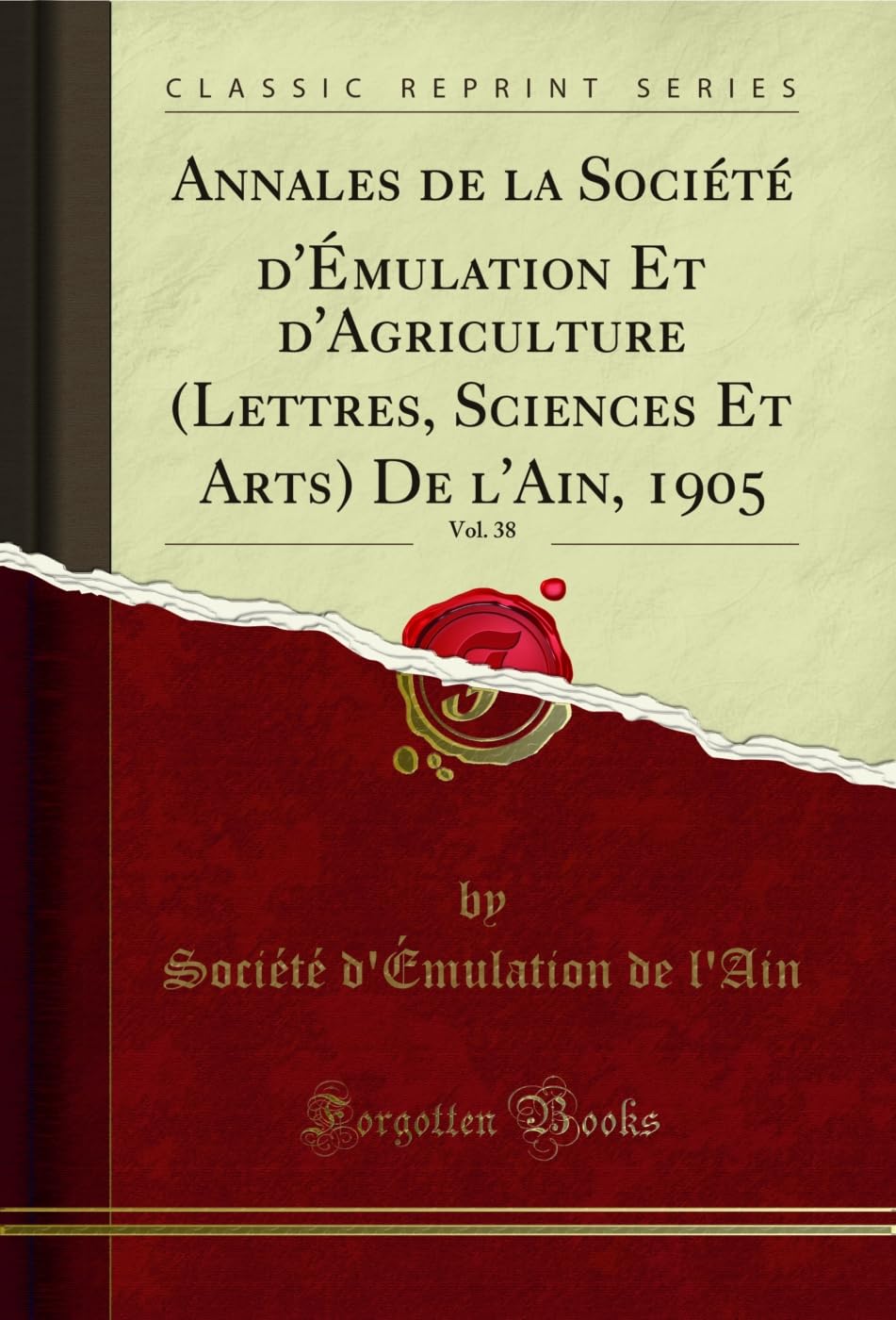 ler totalmente Annales de la Société d'Ã‰mulation Et d'Agriculture (Lettres, Sciences Et Arts) De l'Ain, 1905, Vol. 38 (Classic Reprint) (French Edition)