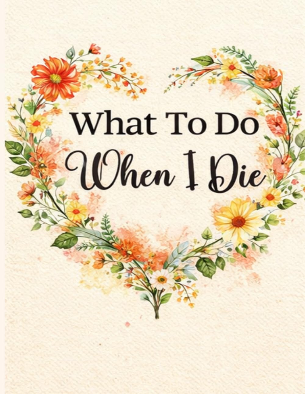 ler totalmente What To Do When I Die: End of Life Planner, Checklist & Organizer - Detailed Information About My Accounts, Affairs, Belongings & Wishes, 8.5 x 11 in