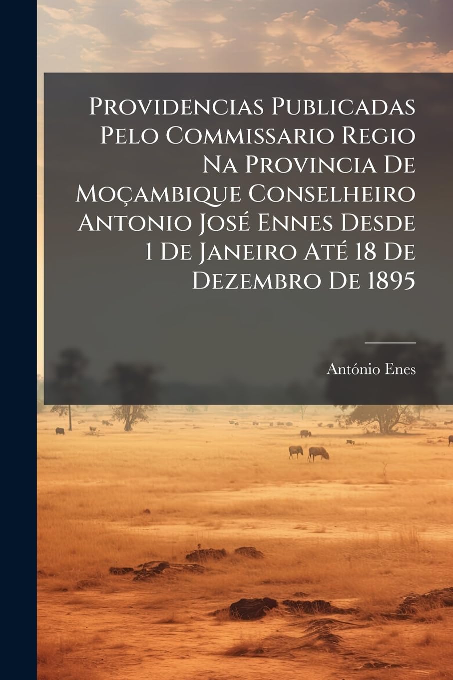 ler totalmente Providencias Publicadas Pelo Commissario Regio Na Provincia de Moçambique Conselheiro Antonio José Ennes Desde 1 de Janeiro Até 18 de Dezembro de 1895